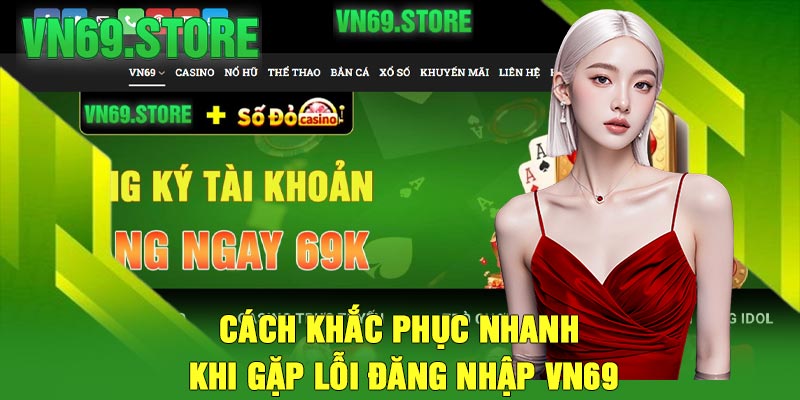 Cách khắc phục nhanh khi gặp lỗi đăng nhập VN69