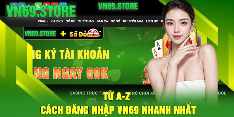 Từ A-Z cách đăng nhập VN69 nhanh nhất