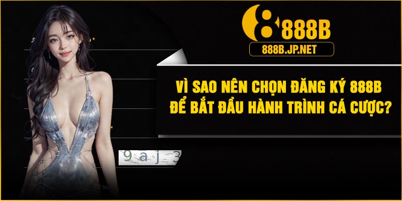 Vì sao nên chọn đăng ký 888B để bắt đầu hành trình cá cược?