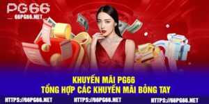 Khuyến Mãi PG66 | Tổng Hợp Các Khuyến mãi Bỏng Tay