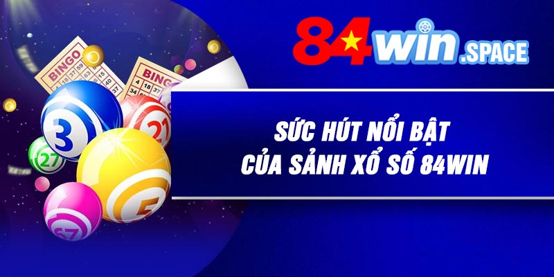 Sức hút nổi bật của sảnh xổ số 84Win