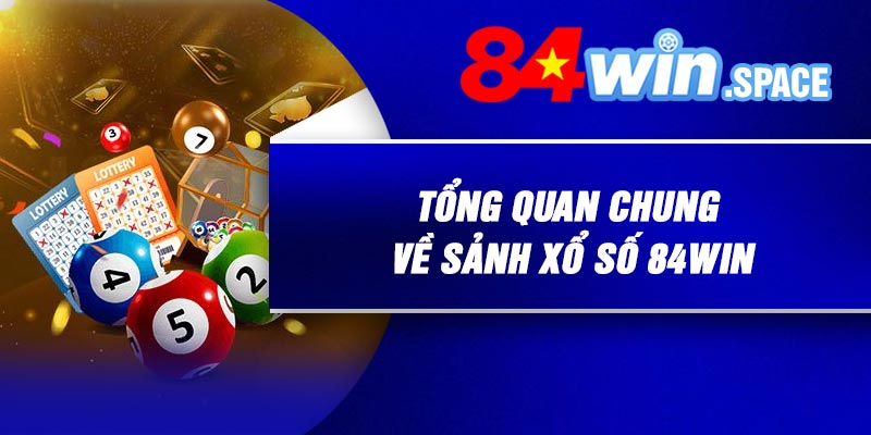 Tổng quan chung về sảnh xổ số 84Win