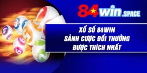 Xổ Số 84Win – Sảnh Cược Đổi Thưởng Được Thích Nhất