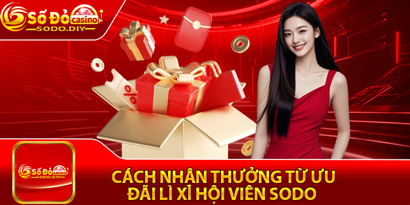 Cách Nhận Thưởng Từ Ưu Đãi Lì Xì Hội Viên Sodo
