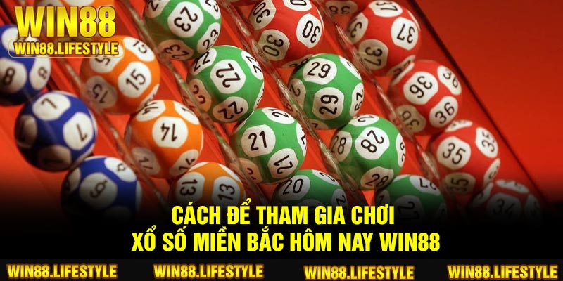 Cách để tham gia chơi xổ số miền Bắc hôm nay Win88