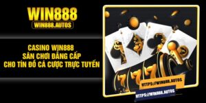 Casino Win888 – Sân chơi đẳng cấp cho tín đồ cá cược trực tuyến