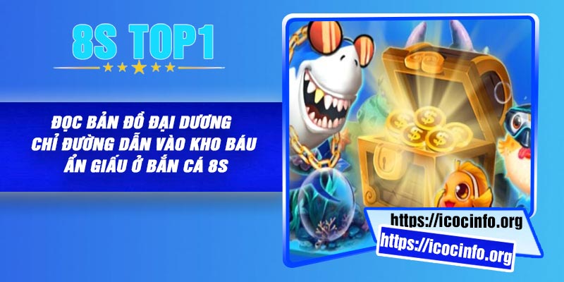 Đọc bản đồ đại dương – Chỉ đường dẫn vào kho báu ẩn giấu ở bắn cá 8S