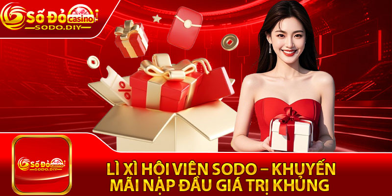 Lì Xì Hội Viên Sodo – Khuyến Mãi Nạp Đầu Giá Trị Khủng