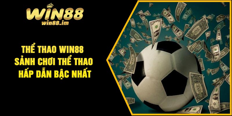 Thể thao Win88 – Sảnh chơi thể thao hấp dẫn bậc nhất