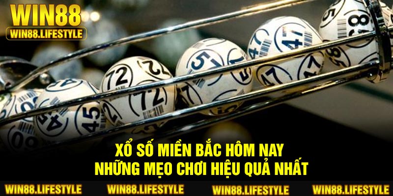 Xổ số miền Bắc hôm nay – Những mẹo chơi hiệu quả nhất