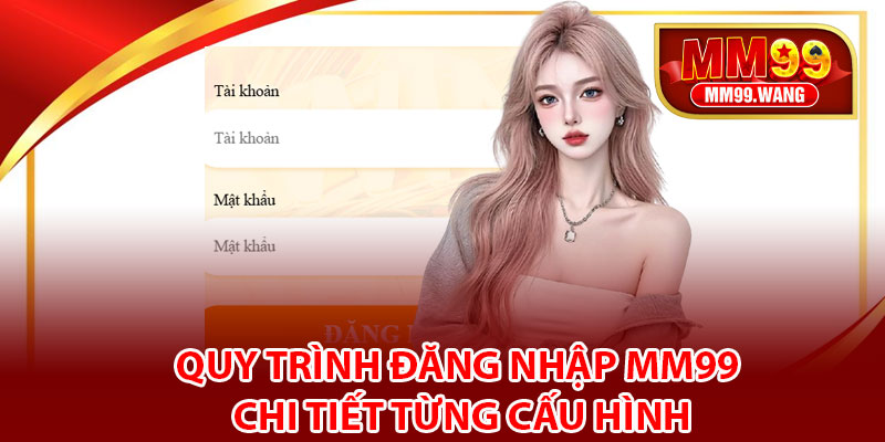 Quy trình đăng nhập MM99 chi tiết từng cấu hình
