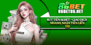 Rút Tiền 86Bet – Giao Dịch Nhanh, Nhận Tiền Liền Tay